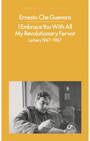 I Embrace You With All My Revolutionary Fervor: Letters 1947-1967